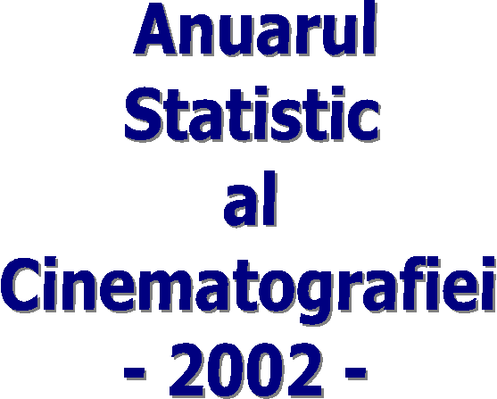 Anuarul
Statistic
al
Cinematografiei
- 2002 -