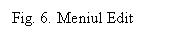 Text Box: Fig. 6. Meniul Edit