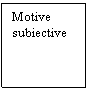 Text Box: Motive 
subiective 
