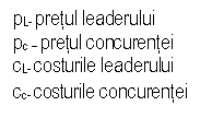 Text Box: pL- pretul leaderului
pc - pretul concurentei
cL- costurile leaderului
cc- costurile concurentei
