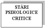 Text Box: STARI
PSIHOLOGICE
CRITICE
